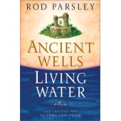 Ancient Wells, Living Water: God Invites You to Come and Drink by Rod Parsley 